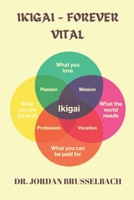IKIGAI - FOREVER VITAL: Unlocking the Secrets to Longevity, Limitless Health, and Youthful Living B0DW3X3H87 Book Cover