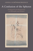 A Confusion of the Spheres: Kierkegaard and Wittgenstein on Philosophy and Religion 0199581967 Book Cover