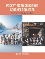 Pocket-Sized Chihuahua Crochet Projects: Crafting Tiny Companions Book B0CS6W42CM Book Cover