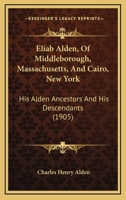 Eliab Alden, Of Middleborough, Massachusetts, And Cairo, New York: His Alden Ancestors And His Descendants (1905) 1104122111 Book Cover