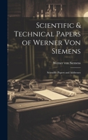 Scientific & Technical Papers of Werner Von Siemens: Scientific Papers and Addresses 1019674849 Book Cover