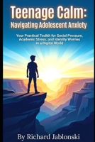 Teenage Calm: Navigating Adolescent Anxiety: Your Practical Toolkit for Social Pressure, Academic Stress, and Identity Worries in a Digital World (Teen Self-Help) B0GX9L2M53 Book Cover