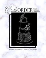 Cake Order Forms, Planner, Organizer: Journal & Notebook for Organizing Your Custom Cake Orders with a Monthly Calendar Layout 1723785776 Book Cover
