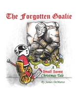 The Forgotten Goalie: A Small Saves Christmas Tale B08P2C69CB Book Cover