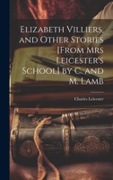 Elizabeth Villiers, and Other Stories [From Mrs Leicester's School] by C. and M. Lamb 1019563540 Book Cover