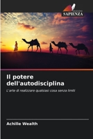 Il potere dell'autodisciplina: L'arte di realizzare qualsiasi cosa senza limiti 6206127443 Book Cover