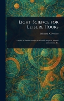 Light Science for Leisure Hours: A Series of Familiar Essays on Scientific Subjects, Natural Phenomena, &c. 9356891923 Book Cover