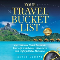 Your Travel Bucket List : The Ultimate Guide to Enrich Your Life with Great Adventures and Unforgettable Memories 1953806066 Book Cover