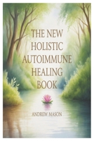 THE NEW HOLISTIC AUTOIMMUNE HEALING BOOK: A NATURAL PATH TO RESTORING BALANCE, REDOCING INFLAMMATION, AND RECLAIMING VITALITY B0FNLKWZVC Book Cover