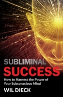 Subliminal Success: How to Harness the Power of Your Subconscious Mind (Mind Mastery) 1942844271 Book Cover