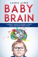 Baby Brain: A parent's Guide to Raising a Happy, Smart and Responsible Child B084G3SW7C Book Cover