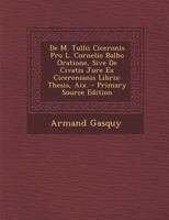 De M. Tullii Ciceronis Pro L. Cornelio Balbo Oratione, Sive De Civatis Jure Ex Ciceronianis Libris: Thesis, Aix. 1289717656 Book Cover