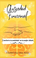 Ansiedad Funcional: Convierte tu ansiedad en tu mejor aliado B0CF4LCPT8 Book Cover