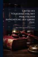 Critik Des Völkerrechts: Mit Practischer Anwendung Auf Unsre Zeit... 1247447138 Book Cover