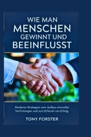 WIE MAN MENSCHEN GEWINNT UND BEEINFLUSST: Moderne Strategien zum Aufbau sinnvoller Verbindungen und zum Erreichen von Erfolg (German Edition) B0FB94YD4R Book Cover