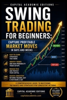 SWING TRADING FOR BEGINNERS: CAPTURE PROFITABLE MARKET MOVES IN DAYS AND WEEKS: Learn how to capture profitable market moves in days and weeks without the pressure of day trading B0HBNK3NTK Book Cover