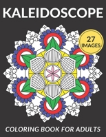 Kaleidoscope Coloring Book For Adults: 27 Gorgeous Images To Color. Perfect Gift Idea For Anyone! Stress-Relieving Designs. (Relax By Coloring) B08JR2DR2J Book Cover