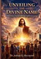 Unveiling the Divine Name: How Every Title of God Finds Fulfillment in Jesus 1639504311 Book Cover