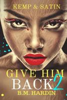 Give Him Back 2: Kemp & Satin 1726490165 Book Cover