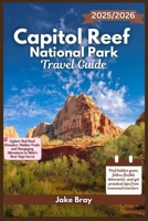 Capitol Reef National Park 2025/2026: Explore Red Rock Wonders, Hidden Trails, and Stargazing Adventures in Utah’s Best-Kept Secret B0FHK5X8L5 Book Cover