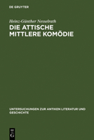 Die Attische Mittlere Komodie: Ihre Stellung In Der Antiken Literaturkritik Und Literaturgeschichte (Untersuchungen Zur Antiken Literatur Und Geschi) 3110121964 Book Cover