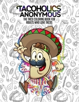 Tacoholics Anonymous - the Taco Coloring Book for Adults Who Love Tacos 1728959063 Book Cover
