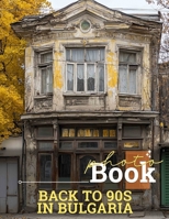 Back To 90s In Bulgaria Photo Book: Nostalgic Collection Featuring Iconic Moments Of 90s Culture In Bulgaria Through Stunning Imagery B0DPPJ7G2Q Book Cover