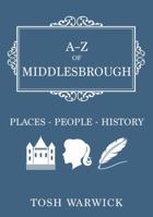 A-Z of Middlesbrough: Places-People-History 1445660997 Book Cover