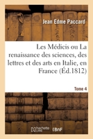 Les Médicis Ou La Renaissance Des Sciences, Des Lettres Et Des Arts En Italie, En France. Tome 4 2329369123 Book Cover