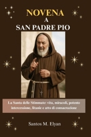 NOVENA A SAN PADRE PIO: La Santa delle Stimmate: vita, miracoli, potente intercessione, litanie e atto di consacrazione (Italian Edition) B0GL5ZPG55 Book Cover