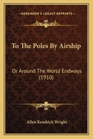 To the Poles by Airship, or, Around the World Endways 1120944244 Book Cover