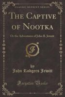 The Adventures of John Jewitt: Only Survivor of the Crew of the Ship Boston During a Captivity of Nearly Three Years Among the Indians of Nootka Sound in Vancouver Island 0919214517 Book Cover