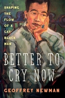 Better To Cry Now: Shaping the Flow of a Gay Black Man 163299867X Book Cover