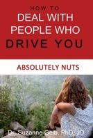 How to DEAL WITH PEOPLE WHO DRIVE YOU ABSOLUTELY NUTS 1950764109 Book Cover