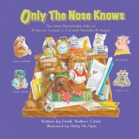 Only the Nose Knows: The Quite Remarkable Tales of Professor Cooper T. Cat and Alousihus B. Hound 1792360010 Book Cover