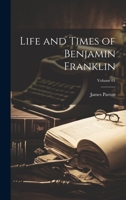 Life and Times of Benjamin Franklin; Volume 01 1021454249 Book Cover