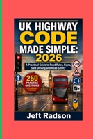 UK HIGHWAY CODE MADE SIMPLE: 2026: A Practical Guide to Road Rules, Signs, Safe Driving and Road Safety Including 250 Practice Questions with Detailed Answers B0HGR79YTB Book Cover