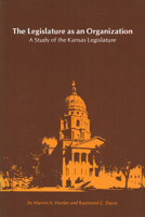 The Legislature as an Organization: A Study of the Kansas Legislature 0700601872 Book Cover