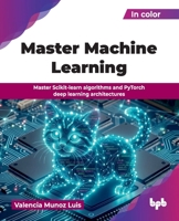 Master Machine Learning: Master Scikit-learn algorithms and PyTorch deep learning architectures (English Edition) 937854410X Book Cover