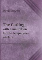The Gatling with Ammunition for the Temperance Warfare 5518853262 Book Cover