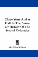 Three Years And A Half In The Army: Or History Of The Second Colorados 0548234094 Book Cover