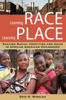 Learning Race, Learning Place: Shaping Racial Identities and Ideas in African American Childhoods 0813554292 Book Cover