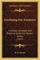 Gardening for amateurs; a simple, complete, and practical guide for garden lovers 1172754454 Book Cover