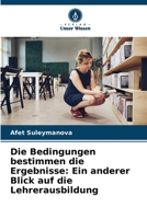 Die Bedingungen bestimmen die Ergebnisse: Ein anderer Blick auf die Lehrerausbildung (German Edition) 6207621816 Book Cover