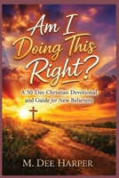 Am I Doing This Right?: A 50-Day Christian Devotional and Guide for New Believers B0GL25W6XW Book Cover