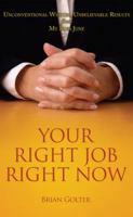 Your Right Job, Right Now: Unconventional Wisdom, Unbelievable Results from My Boss June 1932307451 Book Cover