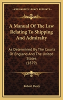 A manual of the law relating to shipping and admiralty: as determined by the courts of England and the United States. 1345937237 Book Cover
