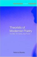 Theorists of Modernist Poetry: T. S. Eliot, T. E. Hulme & Ezra Pound 0415285410 Book Cover