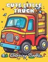 Cute Litlle Truck Coloring Book: 100+ New and Exciting Designs for All Fans B0CP9MVBS5 Book Cover