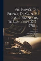 Vie Privée Du Prince De Conty, Louis-François De Bourbon (1717-1776) ... 102166541X Book Cover